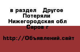  в раздел : Другое » Потеряли . Нижегородская обл.,Саров г.